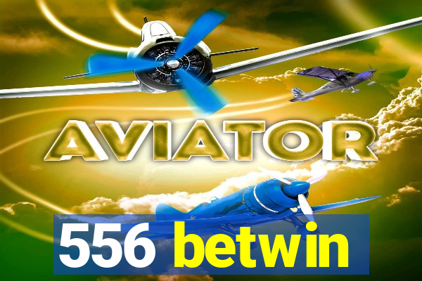 556 betwin